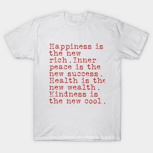 Happiness is the new rich. Inner peace is the new success. Health is the new wealth. Kindness is the new cool. T-Shirt